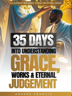 cover image of 35 Days Into Understanding Grace, Works and Eternal Judgement